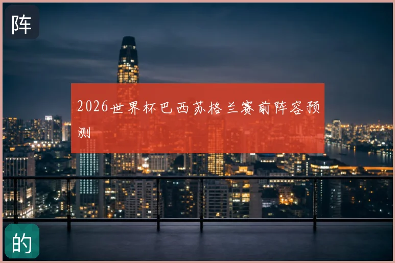 2026世界杯巴西苏格兰赛前阵容预测