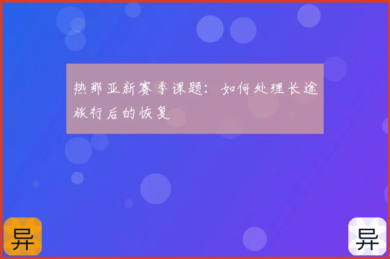 热那亚新赛季课题:如何处理长途旅行后的恢复